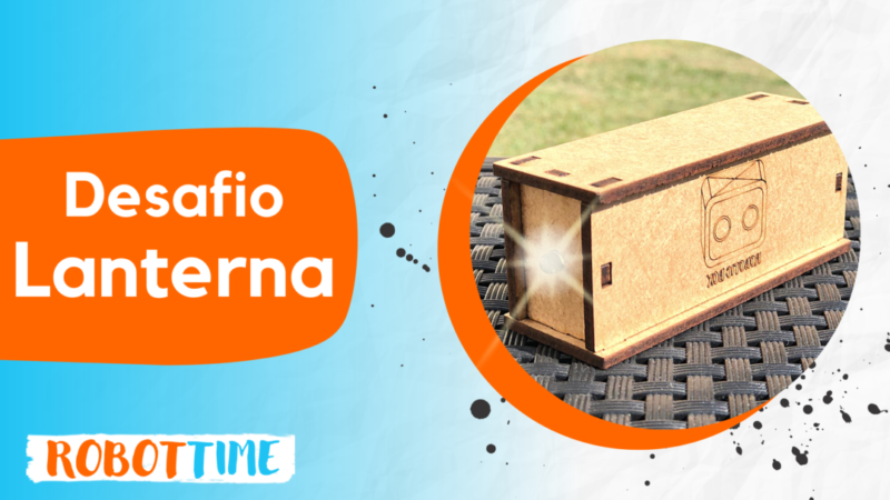 CONSTRUINDO UMA SUPER LANTERNA – DESAFIO ROBOTTIME